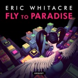 Eric Whitacre 'Fly To Paradise'
