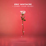 Eric Whitacre 'i carry your heart'