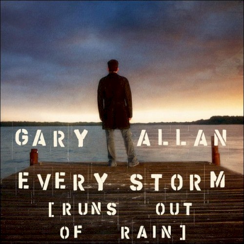 Gary Allan 'Every Storm (Runs Out Of Rain)'