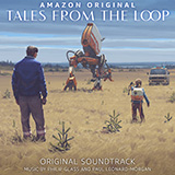 Philip Glass and Paul Leonard-Morgan 'Tales From The Loop (from Tales From The Loop)'