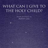 Robert Lau 'What Can I Give To The Holy Child?'