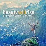 Steven Curtis Chapman 'Beauty Will Rise'